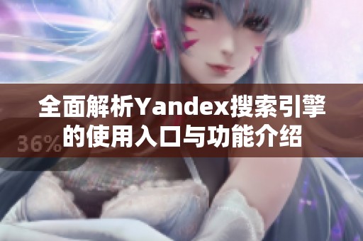 全面解析Yandex搜索引擎的使用入口与功能介绍