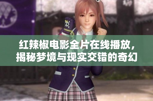 红辣椒电影全片在线播放，揭秘梦境与现实交错的奇幻之旅
