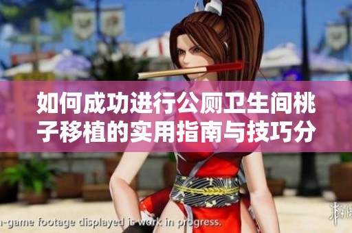 如何成功进行公厕卫生间桃子移植的实用指南与技巧分享