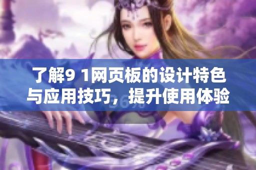 了解9 1网页板的设计特色与应用技巧，提升使用体验
