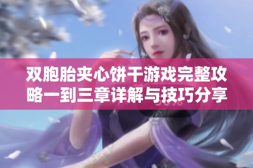 双胞胎夹心饼干游戏完整攻略一到三章详解与技巧分享