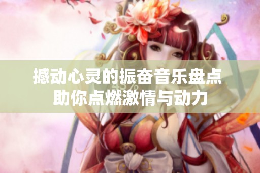 撼动心灵的振奋音乐盘点 助你点燃激情与动力