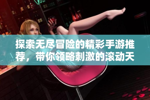 探索无尽冒险的精彩手游推荐，带你领略刺激的滚动天空体验