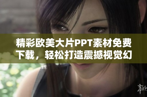 精彩欧美大片PPT素材免费下载，轻松打造震撼视觉幻灯片