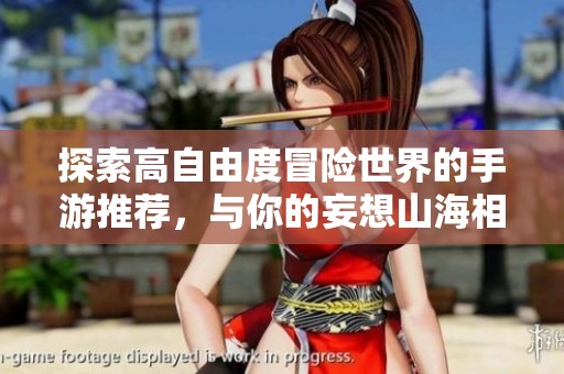 探索高自由度冒险世界的手游推荐，与你的妄想山海相似的精彩游戏