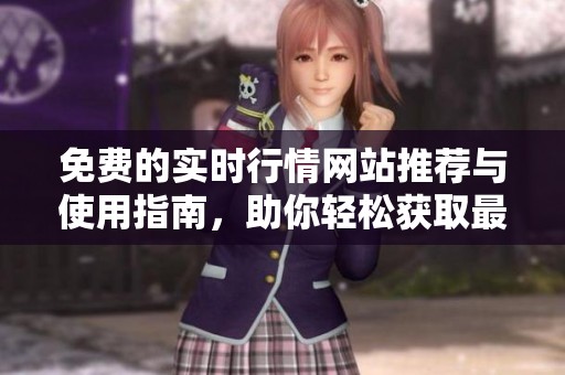 免费的实时行情网站推荐与使用指南，助你轻松获取最新信息