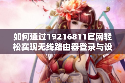 如何通过19216811官网轻松实现无线路由器登录与设置
