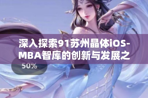 深入探索91苏州晶体iOS-MBA智库的创新与发展之路