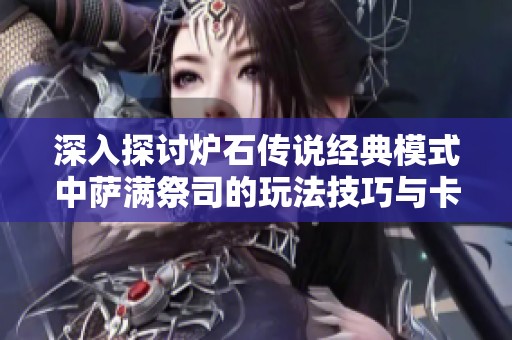 深入探讨炉石传说经典模式中萨满祭司的玩法技巧与卡组构建