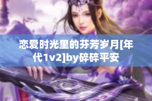 恋爱时光里的芬芳岁月[年代1v2]by碎碎平安