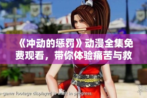《冲动的惩罚》动漫全集免费观看，带你体验痛苦与救赎的故事