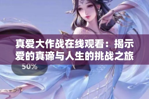 真爱大作战在线观看：揭示爱的真谛与人生的挑战之旅