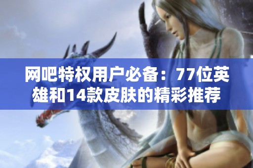 网吧特权用户必备：77位英雄和14款皮肤的精彩推荐