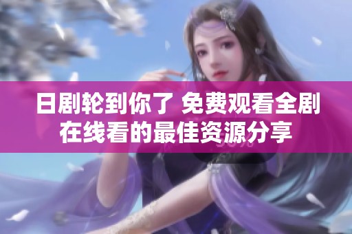 日剧轮到你了 免费观看全剧在线看的最佳资源分享