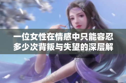 一位女性在情感中只能容忍多少次背叛与失望的深层解读