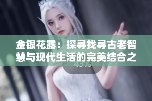 金银花露：探寻找寻古老智慧与现代生活的完美结合之旅