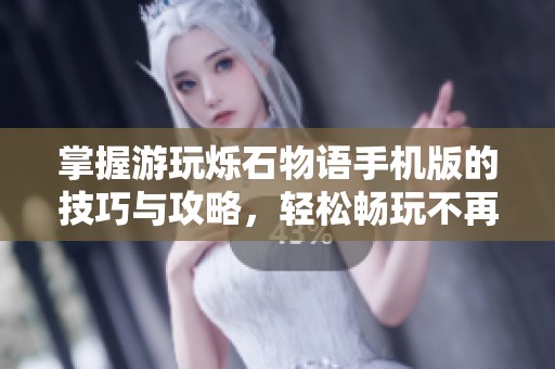 掌握游玩烁石物语手机版的技巧与攻略，轻松畅玩不再难