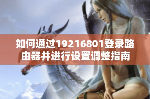 如何通过19216801登录路由器并进行设置调整指南