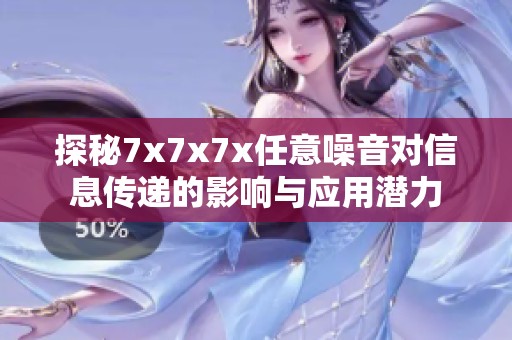 探秘7x7x7x任意噪音对信息传递的影响与应用潜力