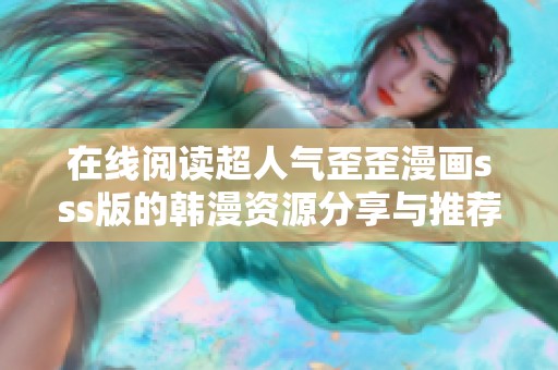 在线阅读超人气歪歪漫画sss版的韩漫资源分享与推荐