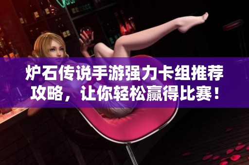 炉石传说手游强力卡组推荐攻略，让你轻松赢得比赛！