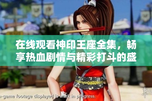 在线观看神印王座全集，畅享热血剧情与精彩打斗的盛宴