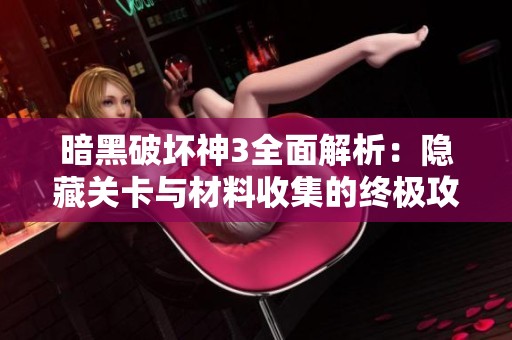 暗黑破坏神3全面解析：隐藏关卡与材料收集的终极攻略指南