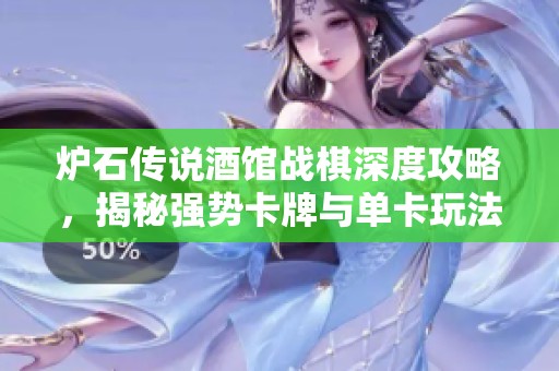 炉石传说酒馆战棋深度攻略，揭秘强势卡牌与单卡玩法秘籍