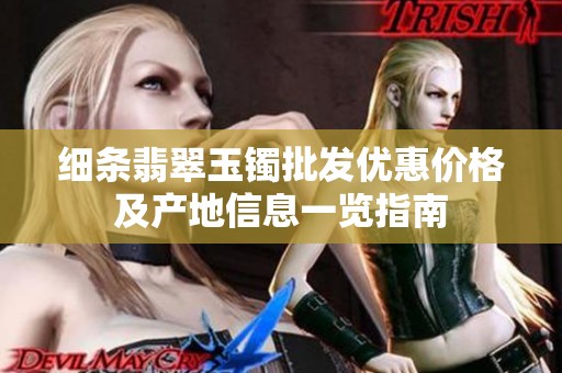 细条翡翠玉镯批发优惠价格及产地信息一览指南