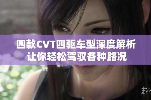 四款CVT四驱车型深度解析 让你轻松驾驭各种路况