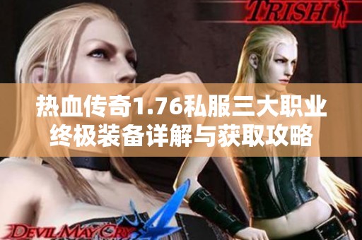 热血传奇1.76私服三大职业终极装备详解与获取攻略