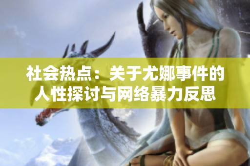 社会热点：关于尤娜事件的人性探讨与网络暴力反思