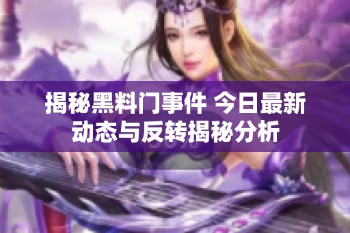 揭秘黑料门事件 今日最新动态与反转揭秘分析