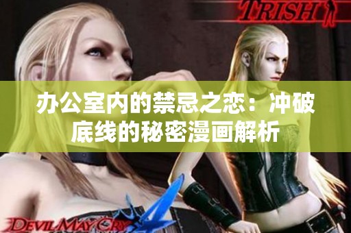 办公室内的禁忌之恋：冲破底线的秘密漫画解析