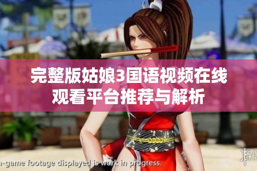 完整版姑娘3国语视频在线观看平台推荐与解析