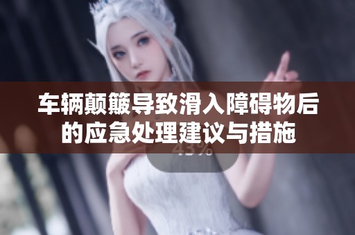 车辆颠簸导致滑入障碍物后的应急处理建议与措施