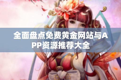 全面盘点免费黄金网站与APP资源推荐大全