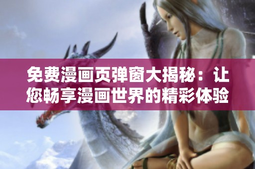 免费漫画页弹窗大揭秘：让您畅享漫画世界的精彩体验