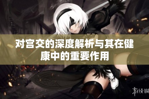 对宫交的深度解析与其在健康中的重要作用