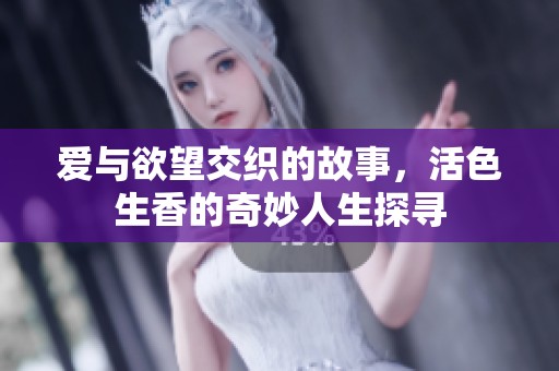 爱与欲望交织的故事，活色生香的奇妙人生探寻