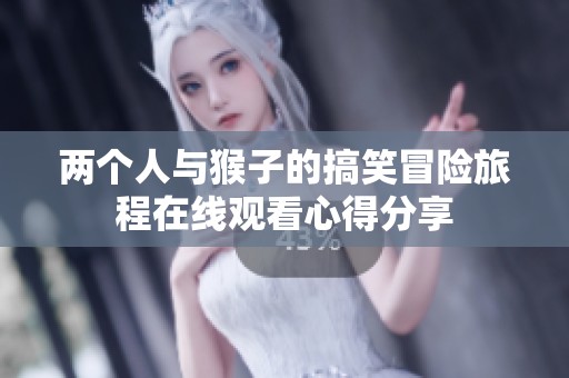 两个人与猴子的搞笑冒险旅程在线观看心得分享