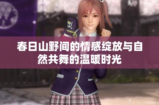 春日山野间的情感绽放与自然共舞的温暖时光