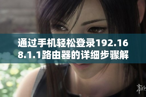 通过手机轻松登录192.168.1.1路由器的详细步骤解析