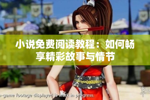 小说免费阅读教程：如何畅享精彩故事与情节