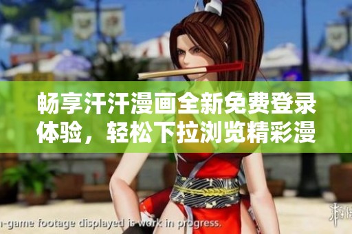 畅享汗汗漫画全新免费登录体验，轻松下拉浏览精彩漫画内容