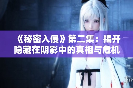 《秘密入侵》第二集：揭开隐藏在阴影中的真相与危机