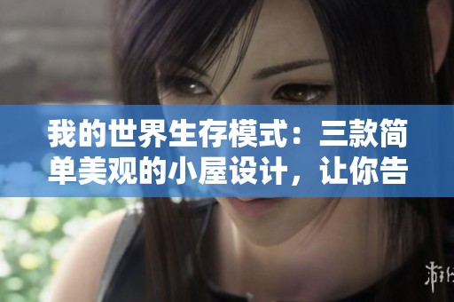 我的世界生存模式：三款简单美观的小屋设计，让你告别火柴盒风格
