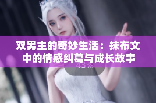 双男主的奇妙生活：抹布文中的情感纠葛与成长故事